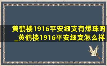 黄鹤楼1916平安细支有爆珠吗_黄鹤楼1916平安细支怎么样