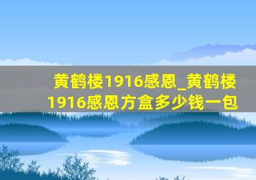 黄鹤楼1916感恩_黄鹤楼1916感恩方盒多少钱一包