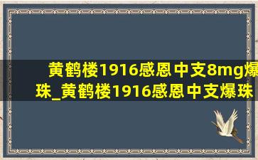 黄鹤楼1916感恩中支8mg爆珠_黄鹤楼1916感恩中支爆珠多少钱