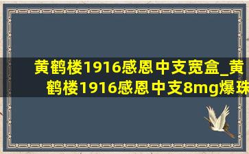 黄鹤楼1916感恩中支宽盒_黄鹤楼1916感恩中支8mg爆珠