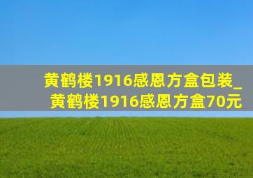 黄鹤楼1916感恩方盒包装_黄鹤楼1916感恩方盒70元