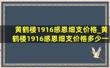 黄鹤楼1916感恩细支价格_黄鹤楼1916感恩细支价格多少一包