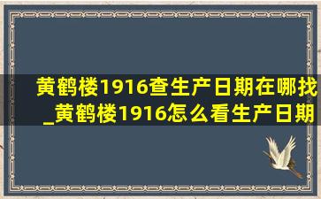 黄鹤楼1916查生产日期在哪找_黄鹤楼1916怎么看生产日期