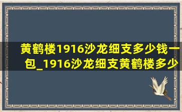 黄鹤楼1916沙龙细支多少钱一包_1916沙龙细支黄鹤楼多少钱一包