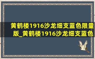 黄鹤楼1916沙龙细支蓝色限量版_黄鹤楼1916沙龙细支蓝色价格