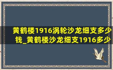 黄鹤楼1916涡轮沙龙细支多少钱_黄鹤楼沙龙细支1916多少钱一盒