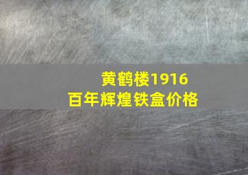 黄鹤楼1916百年辉煌铁盒价格