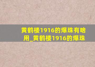 黄鹤楼1916的爆珠有啥用_黄鹤楼1916的爆珠