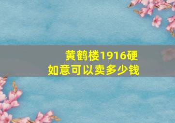 黄鹤楼1916硬如意可以卖多少钱