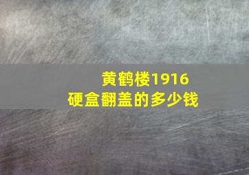 黄鹤楼1916硬盒翻盖的多少钱