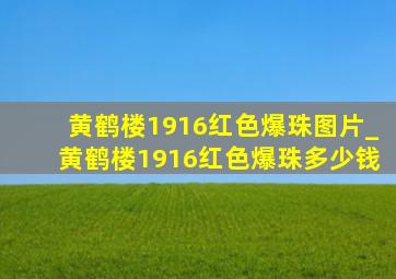 黄鹤楼1916红色爆珠图片_黄鹤楼1916红色爆珠多少钱