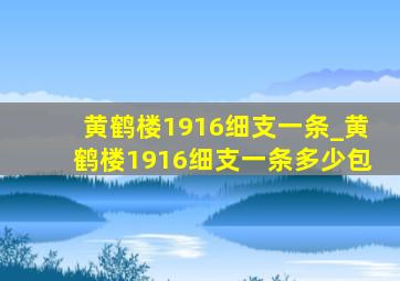 黄鹤楼1916细支一条_黄鹤楼1916细支一条多少包