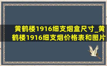 黄鹤楼1916细支烟盒尺寸_黄鹤楼1916细支烟价格表和图片