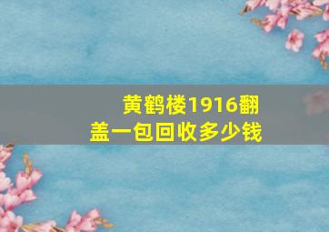 黄鹤楼1916翻盖一包回收多少钱