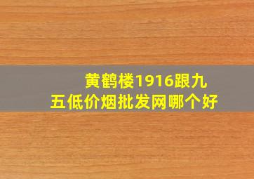 黄鹤楼1916跟九五(低价烟批发网)哪个好