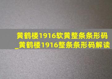 黄鹤楼1916软黄整条条形码_黄鹤楼1916整条条形码解读