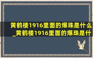 黄鹤楼1916里面的爆珠是什么_黄鹤楼1916里面的爆珠是什么材料