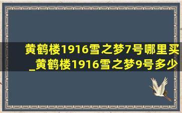 黄鹤楼1916雪之梦7号哪里买_黄鹤楼1916雪之梦9号多少钱