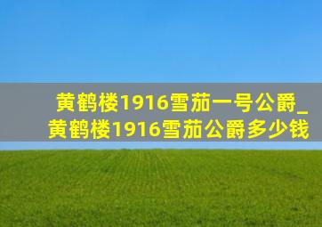 黄鹤楼1916雪茄一号公爵_黄鹤楼1916雪茄公爵多少钱