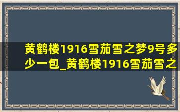 黄鹤楼1916雪茄雪之梦9号多少一包_黄鹤楼1916雪茄雪之梦9号多少钱