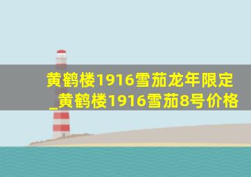 黄鹤楼1916雪茄龙年限定_黄鹤楼1916雪茄8号价格