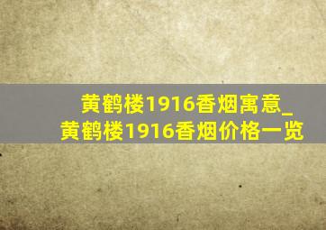 黄鹤楼1916香烟寓意_黄鹤楼1916香烟价格一览