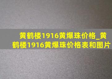 黄鹤楼1916黄爆珠价格_黄鹤楼1916黄爆珠价格表和图片