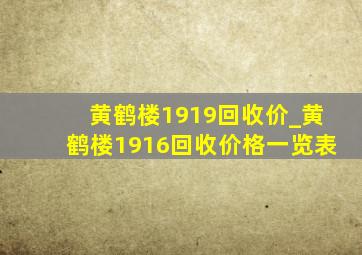 黄鹤楼1919回收价_黄鹤楼1916回收价格一览表