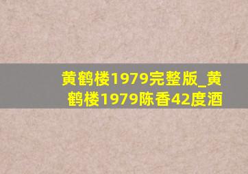 黄鹤楼1979完整版_黄鹤楼1979陈香42度酒