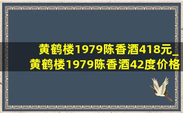 黄鹤楼1979陈香酒418元_黄鹤楼1979陈香酒42度价格