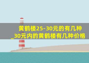 黄鹤楼25-30元的有几种_30元内的黄鹤楼有几种价格