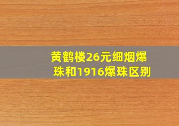 黄鹤楼26元细烟爆珠和1916爆珠区别