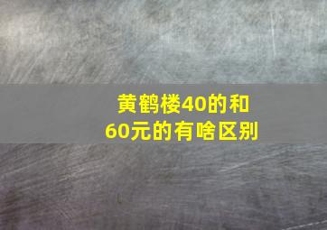 黄鹤楼40的和60元的有啥区别