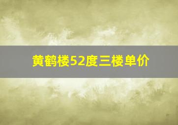 黄鹤楼52度三楼单价