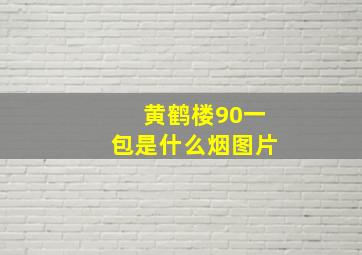 黄鹤楼90一包是什么烟图片