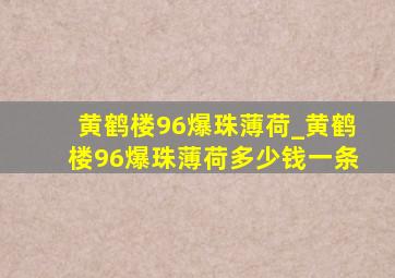 黄鹤楼96爆珠薄荷_黄鹤楼96爆珠薄荷多少钱一条