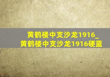 黄鹤楼中支沙龙1916_黄鹤楼中支沙龙1916硬蓝