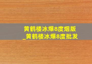 黄鹤楼冰爆8度烟版_黄鹤楼冰爆8度批发