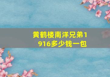 黄鹤楼南洋兄弟1916多少钱一包