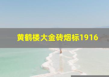 黄鹤楼大金砖烟标1916