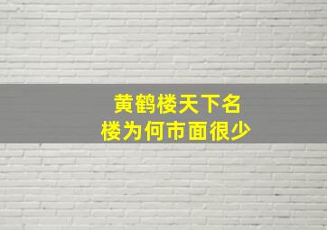 黄鹤楼天下名楼为何市面很少