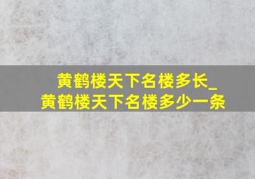 黄鹤楼天下名楼多长_黄鹤楼天下名楼多少一条