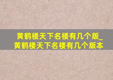 黄鹤楼天下名楼有几个版_黄鹤楼天下名楼有几个版本