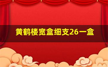 黄鹤楼宽盒细支26一盒