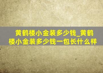 黄鹤楼小金装多少钱_黄鹤楼小金装多少钱一包长什么样