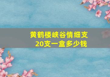 黄鹤楼峡谷情细支20支一盒多少钱