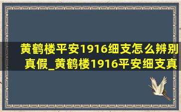 黄鹤楼平安1916细支怎么辨别真假_黄鹤楼1916平安细支真假鉴别