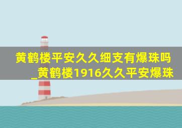 黄鹤楼平安久久细支有爆珠吗_黄鹤楼1916久久平安爆珠