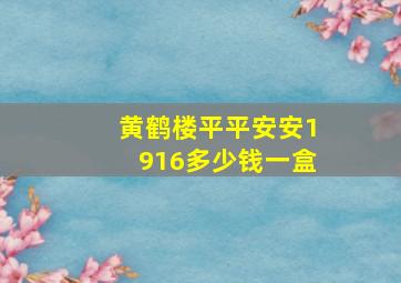 黄鹤楼平平安安1916多少钱一盒