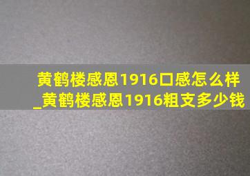 黄鹤楼感恩1916口感怎么样_黄鹤楼感恩1916粗支多少钱